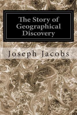 The Story of Geographical Discovery: How the Wo... 1497416450 Book Cover