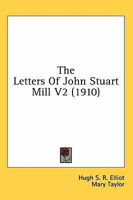 The Letters Of John Stuart Mill V2 (1910) 1436593174 Book Cover