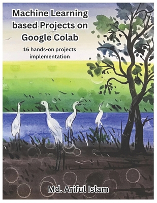 Machine Learning based Projects on Google Colab... B0BB5DLGVY Book Cover