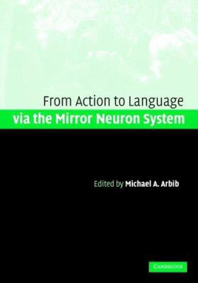 Action to Language via the Mirror Neuron System 0521847559 Book Cover