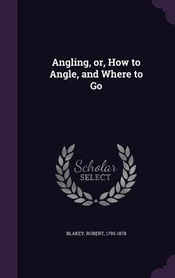Angling, or, How to Angle, and Where to Go 1354243889 Book Cover