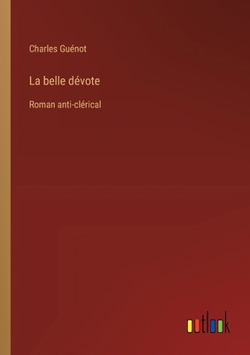 La belle dévote: Roman anti-clérical [French] 3385021685 Book Cover