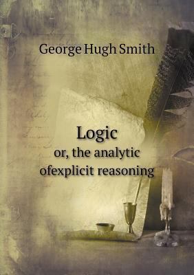 Logic or, the analytic ofexplicit reasoning 5518941455 Book Cover