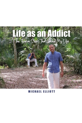 Life as an Addict: The Twelve Steps That Saved ... B0C7YBTZJR Book Cover