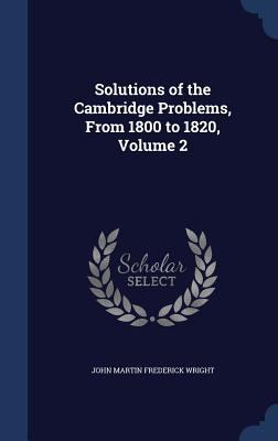 Solutions of the Cambridge Problems, From 1800 ... 1297965639 Book Cover