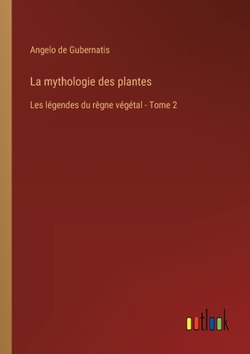 La mythologie des plantes: Les légendes du règn... [French] 3385013720 Book Cover