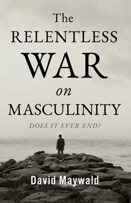 The Relentless War on Masculinity: Does it Ever... 1764339703 Book Cover