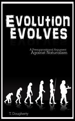 Evolution Evolves: A Presuppositional Argument ... 0990800806 Book Cover