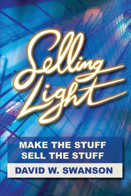 Selling Light: Make the Stuff. Sell the Stuff 1950659798 Book Cover