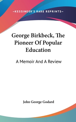 George Birkbeck, The Pioneer Of Popular Educati... 0548203946 Book Cover