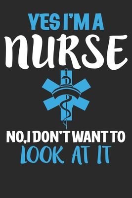 Yes I am a NURSE, No I don't want to look at it 1674440464 Book Cover