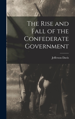 The Rise and Fall of the Confederate Government 1015407935 Book Cover