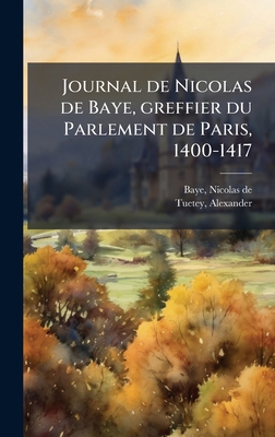 Journal de Nicolas de Baye, greffier du Parleme... [French] B0FJW1X2X9 Book Cover
