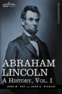 Abraham Lincoln: A History, Vol.I (in 10 Volumes) 1605206695 Book Cover