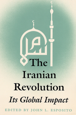 The Iranian Revolution: Its Global Impact 0813010179 Book Cover