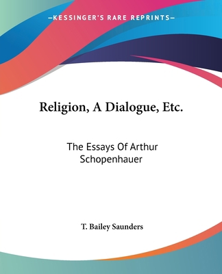 Religion, A Dialogue, Etc.: The Essays Of Arthu... 1419161288 Book Cover