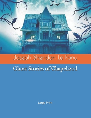 Ghost Stories of Chapelizod: Large Print 1696173930 Book Cover