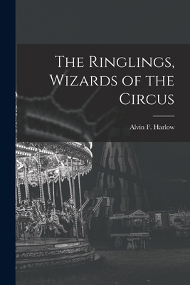 The Ringlings, Wizards of the Circus 1013716841 Book Cover