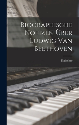 Biographische Notizen über Ludwig van Beethoven [German] 1015481361 Book Cover