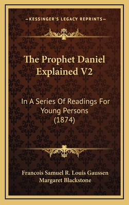 The Prophet Daniel Explained V2: In a Series of... 1165175770 Book Cover