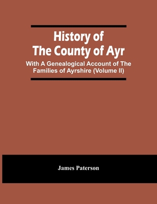 History Of The County Of Ayr: With A Genealogic... 9354444172 Book Cover