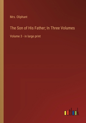 The Son of His Father; In Three Volumes: Volume... 3368368982 Book Cover