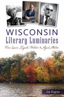 Wisconsin Literary Luminaries: From Laura Ingal... 1467136050 Book Cover