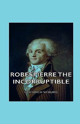 Robespierre the Incorruptible 1443727296 Book Cover