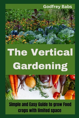 The Vertical Gardening: Simple and Easy Guide t... B0CZ3RHM26 Book Cover
