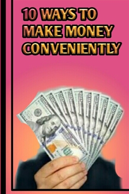 10 Ways to Make Money Conveniently B0BB5RQLV9 Book Cover