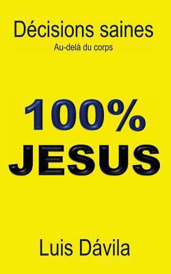 100% Jesus: Décisions saines. Au-delà du corps [French] 1521124566 Book Cover
