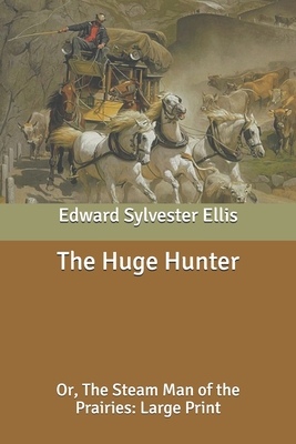 The Huge Hunter: Or, The Steam Man of the Prair... [Large Print] B087SFZ62D Book Cover