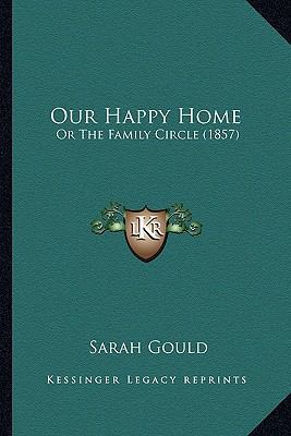 Our Happy Home: Or The Family Circle (1857) 1163900389 Book Cover