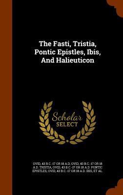 The Fasti, Tristia, Pontic Epistles, Ibis, And ... 1346247269 Book Cover