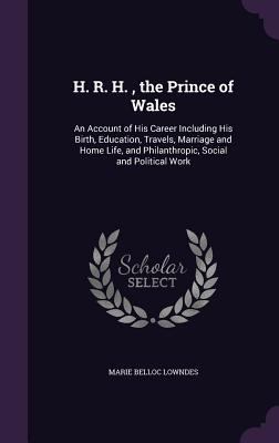 H. R. H., the Prince of Wales: An Account of Hi... 1357591837 Book Cover