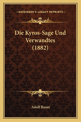 Die Kyros-Sage Und Verwandtes (1882) [German] 1168339677 Book Cover
