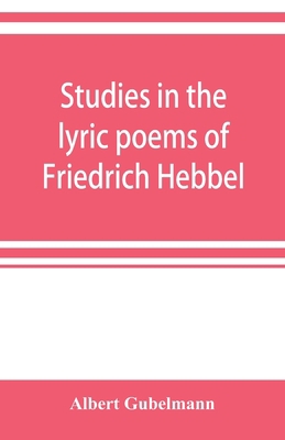 Studies in the lyric poems of Friedrich Hebbel;... 9353921031 Book Cover