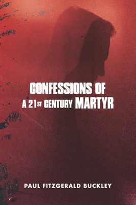 Confessions of a 21st Century Martyr B09KDRCZ6N Book Cover