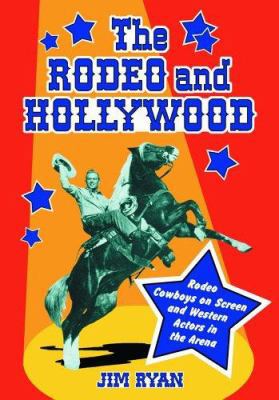 The Rodeo And Hollywood: Rodeo Cowboys on Scree... 0786424702 Book Cover
