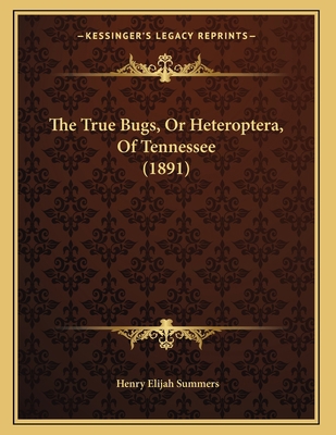 The True Bugs, Or Heteroptera, Of Tennessee (1891) 1167156277 Book Cover