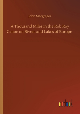 A Thousand Miles in the Rob Roy Canoe on Rivers... 3752416513 Book Cover