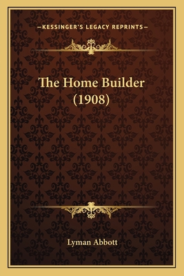 The Home Builder (1908) 1165081490 Book Cover