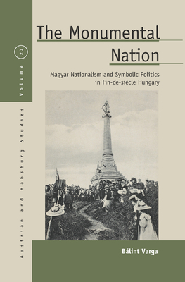 The Monumental Nation: Magyar Nationalism and S... 1785333135 Book Cover