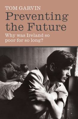 Preventing the Future: Why Was Ireland So Poor ... 0717139700 Book Cover