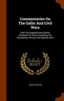 Commentaries On The Gallic And Civil Wars: With... 134586521X Book Cover