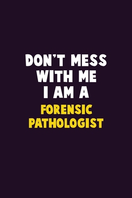 Don't Mess With Me, I Am A Forensic pathologist... 1679749706 Book Cover