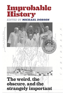 Improbable History: The Weird, the Obscure, and... 1515177688 Book Cover