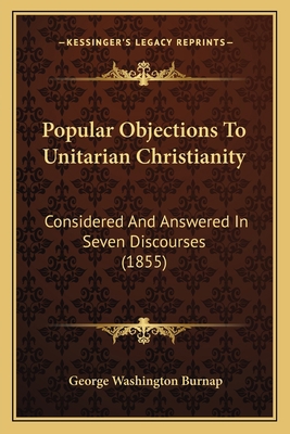 Popular Objections To Unitarian Christianity: C... 1164860755 Book Cover
