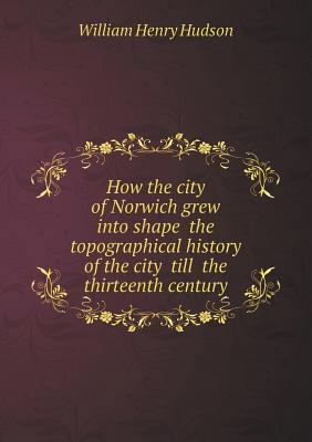 How the city of Norwich grew into shape the top... 5518460899 Book Cover