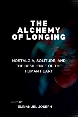 The Alchemy of Longing, Nostalgia, Solitude, an... 804676549X Book Cover